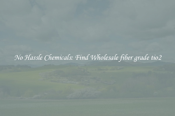 No Hassle Chemicals: Find Wholesale fiber grade tio2
