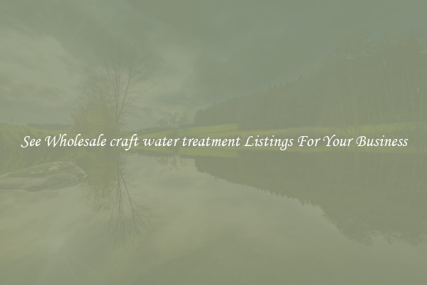 See Wholesale craft water treatment Listings For Your Business