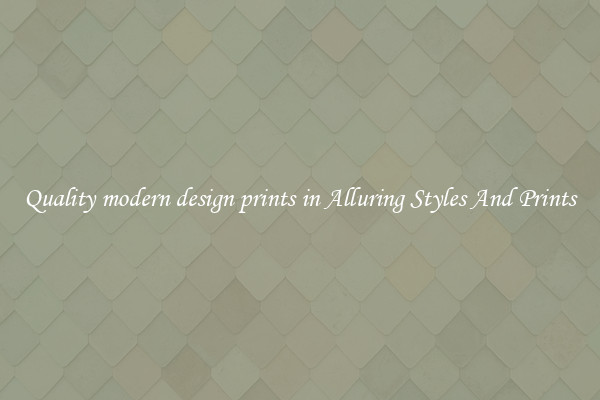 Quality modern design prints in Alluring Styles And Prints