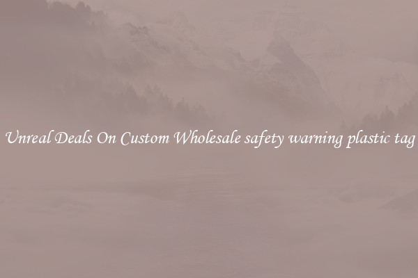 Unreal Deals On Custom Wholesale safety warning plastic tag
