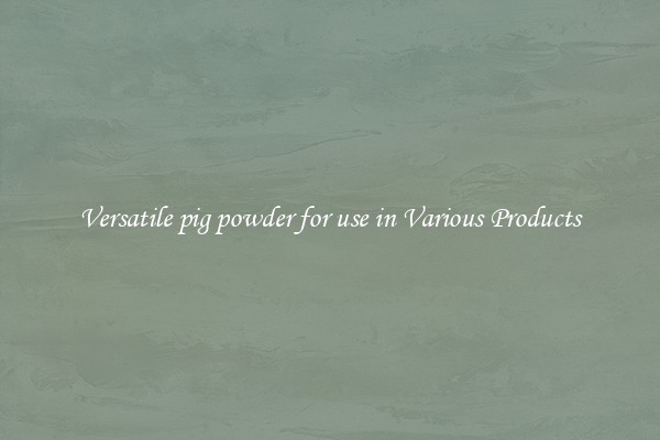 Versatile pig powder for use in Various Products