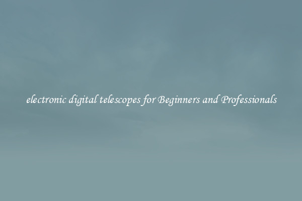 electronic digital telescopes for Beginners and Professionals
