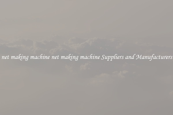 net making machine net making machine Suppliers and Manufacturers