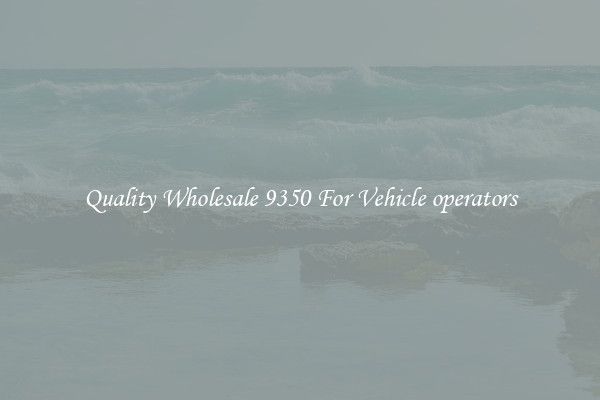 Quality Wholesale 9350 For Vehicle operators