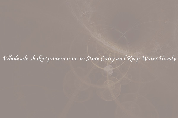 Wholesale shaker protein own to Store Carry and Keep Water Handy