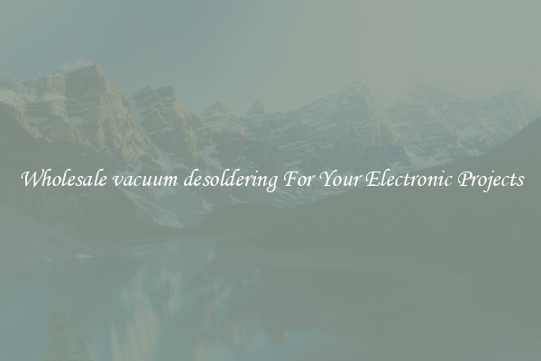 Wholesale vacuum desoldering For Your Electronic Projects