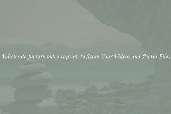 Wholesale factory video capture to Store Your Videos and Audio Files