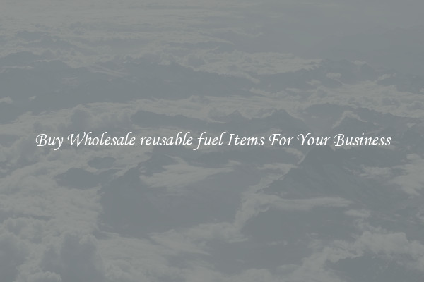 Buy Wholesale reusable fuel Items For Your Business
