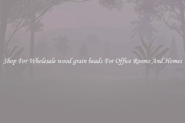 Shop For Wholesale wood grain beads For Office Rooms And Homes