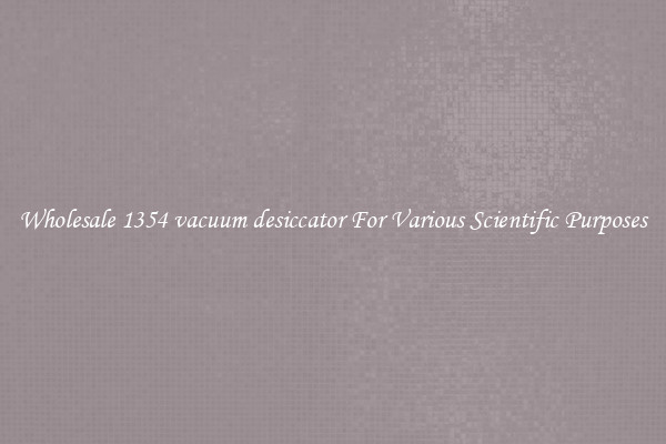 Wholesale 1354 vacuum desiccator For Various Scientific Purposes