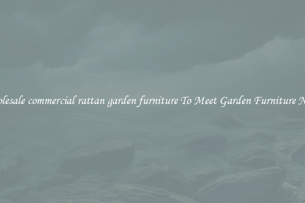 Wholesale commercial rattan garden furniture To Meet Garden Furniture Needs