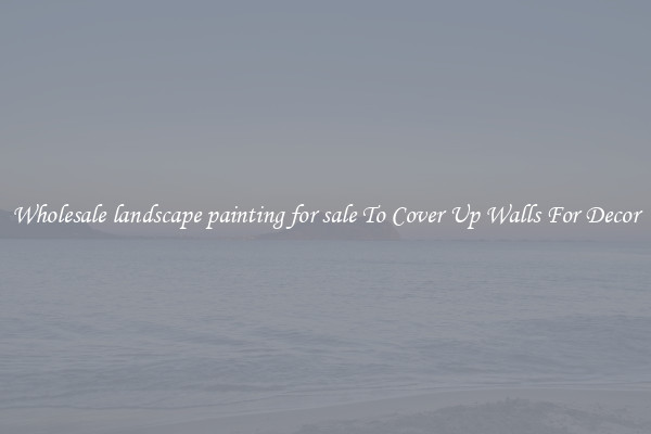 Wholesale landscape painting for sale To Cover Up Walls For Decor