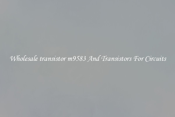 Wholesale transistor m9583 And Transistors For Circuits