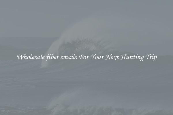 Wholesale fiber emails For Your Next Hunting Trip