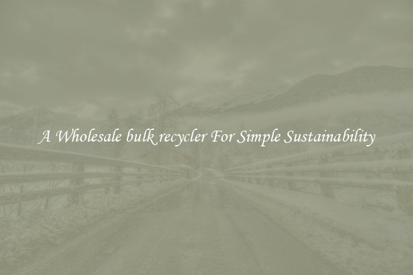  A Wholesale bulk recycler For Simple Sustainability 