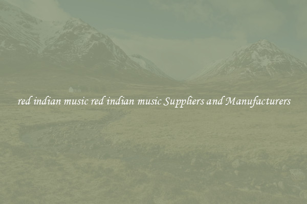 red indian music red indian music Suppliers and Manufacturers