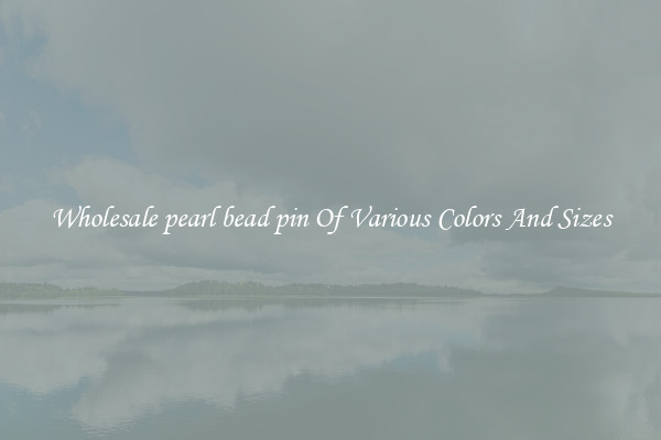 Wholesale pearl bead pin Of Various Colors And Sizes