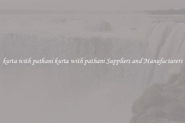 kurta with pathani kurta with pathani Suppliers and Manufacturers