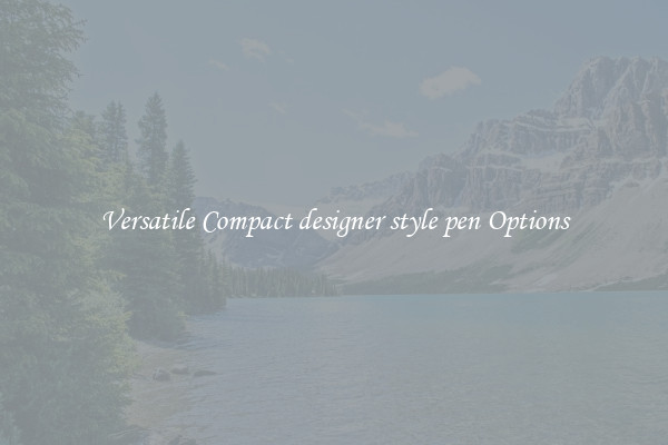 Versatile Compact designer style pen Options