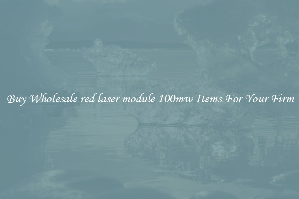 Buy Wholesale red laser module 100mw Items For Your Firm