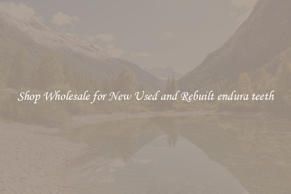Shop Wholesale for New Used and Rebuilt endura teeth