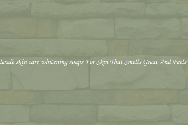 Wholesale skin care whitening soaps For Skin That Smells Great And Feels Good
