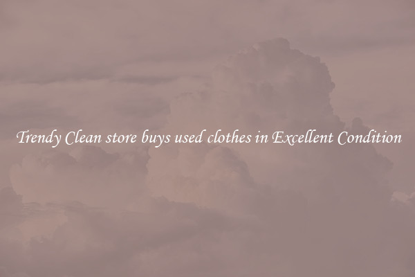 Trendy Clean store buys used clothes in Excellent Condition