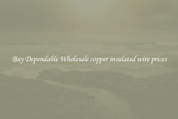 Buy Dependable Wholesale copper insulated wire prices