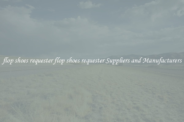 flop shoes requester flop shoes requester Suppliers and Manufacturers