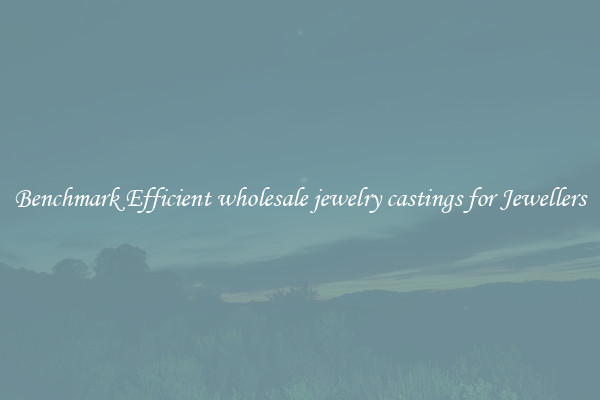 Benchmark Efficient wholesale jewelry castings for Jewellers