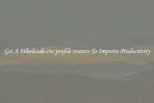 Get A Wholesale cnc profile routers To Improve Productivity